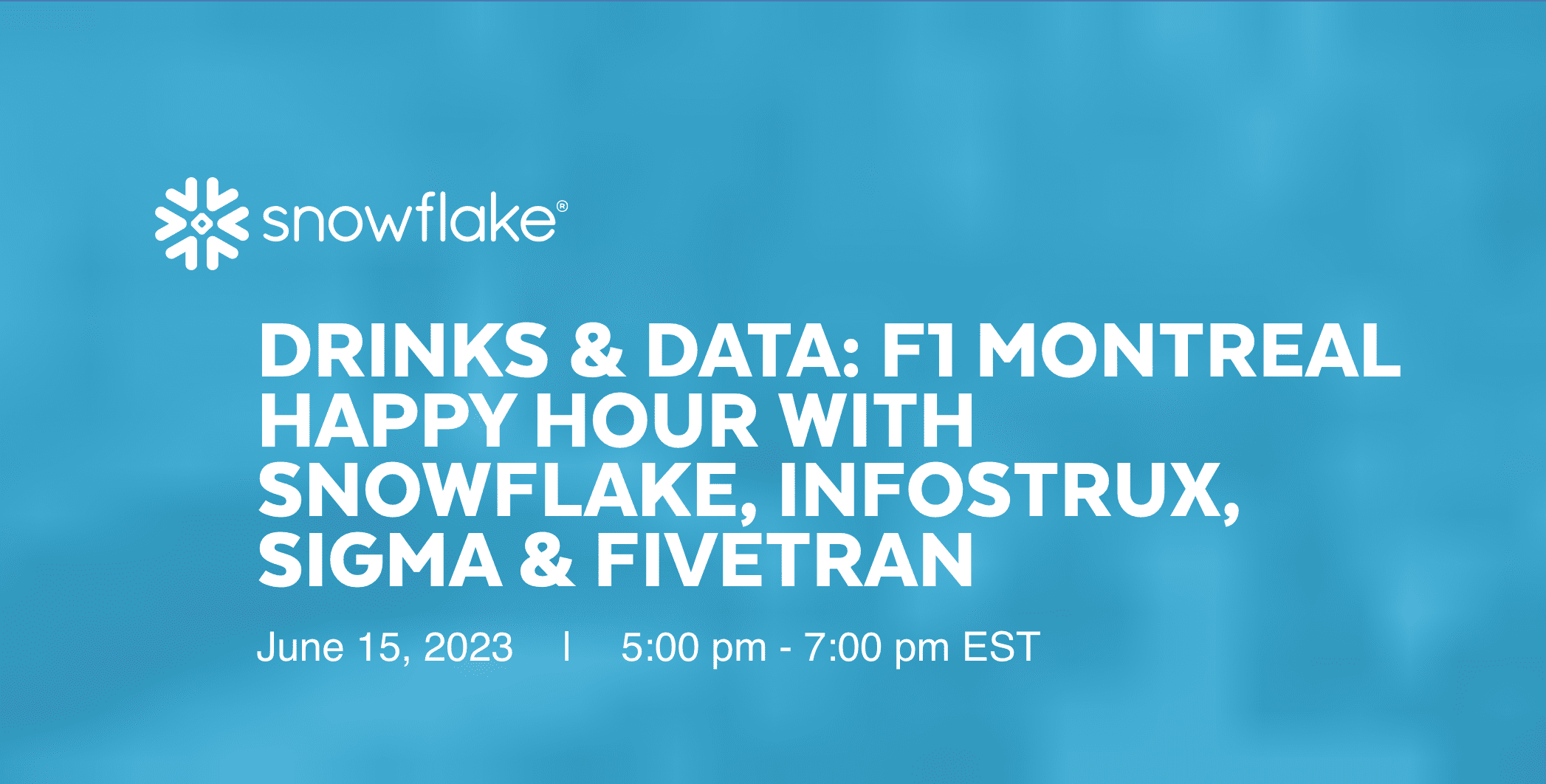 DRINKS & DATA F1 MONTREAL GRAND PRIX HAPPY HOUR WITH SNOWFLAKE INFOSTRUX SIGMA and FIVETRAN