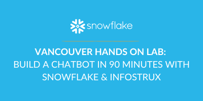 Vancouver HANDS ON LAB BUILD A CHATBOT IN 90 MINUTES WITH SNOWFLAKE & INFOSTRUX