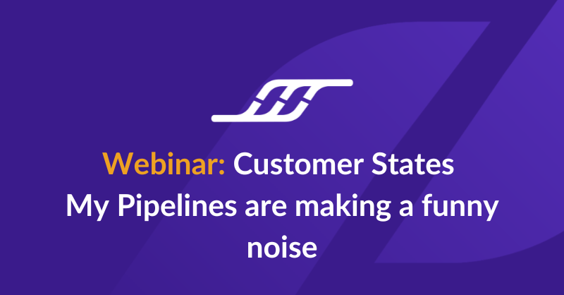 Webinar Customer States  My Pipelines are making a funny noise